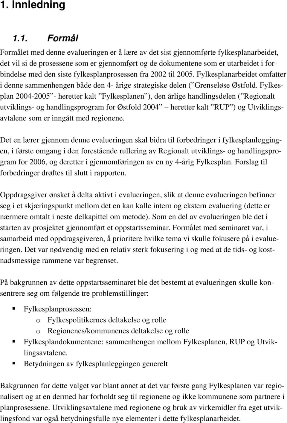 Fylkesplan 2004-2005 - heretter kalt Fylkesplanen ), den årlige handlingsdelen ( Regionalt utviklings- og handlingsprogram for Østfold 2004 heretter kalt RUP ) og Utviklingsavtalene som er inngått