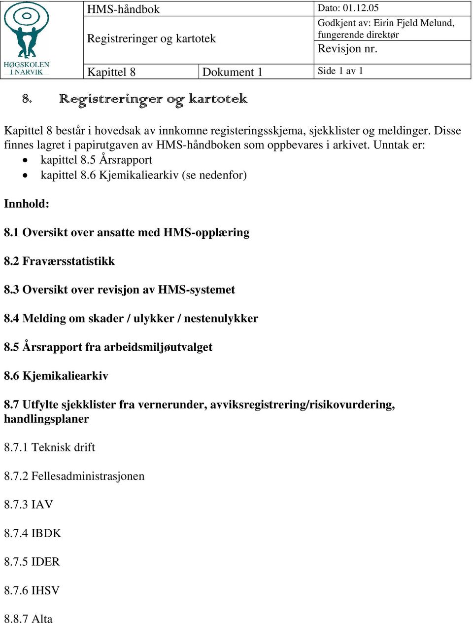 1 Oversikt over ansatte med HMS-opplæring 8.2 Fraværsstatistikk 8.3 Oversikt over revisjon av HMS-systemet 8.4 Melding om skader / ulykker / nestenulykker 8.