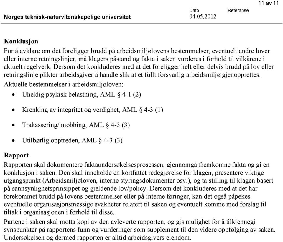 Dersm det knkluderes med at det freligger helt eller delvis brudd på lv eller retningslinje plikter arbeidsgiver å handle slik at et fullt frsvarlig arbeidsmiljø gjenpprettes.