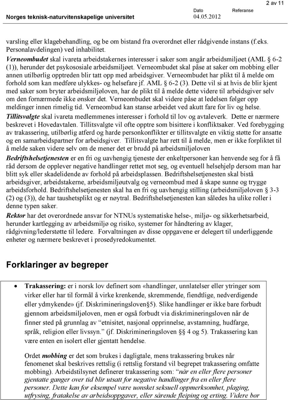 Vernembudet skal påse at saker m mbbing eller annen utilbørlig pptreden blir tatt pp med arbeidsgiver. Vernembudet har plikt til å melde m frhld sm kan medføre ulykkes- g helsefare jf. AML 6-2 (3).