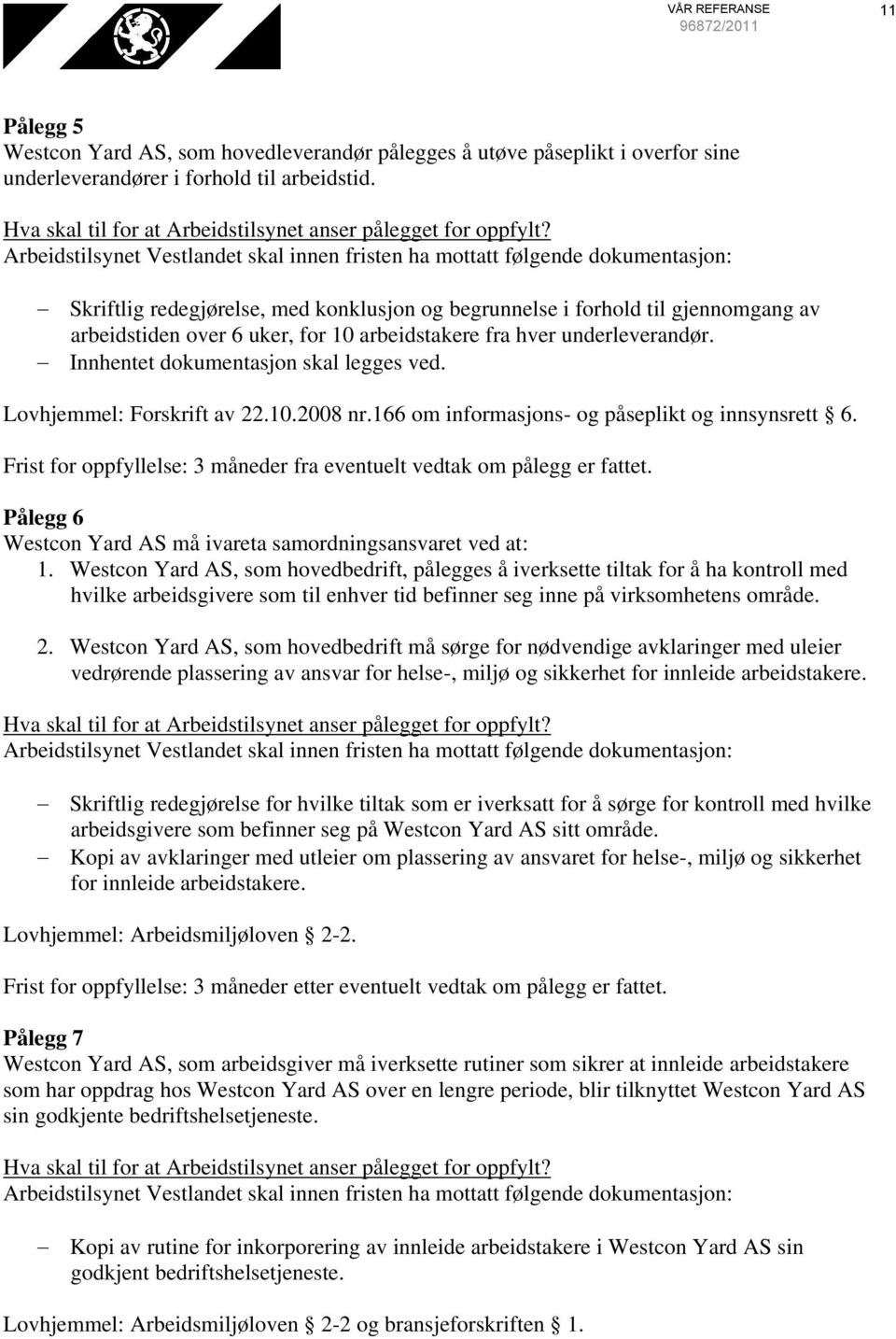 Skriftlig redegjørelse, med konklusjon og begrunnelse i forhold til gjennomgang av arbeidstiden over 6 uker, for 10 arbeidstakere fra hver underleverandør. Innhentet dokumentasjon skal legges ved.