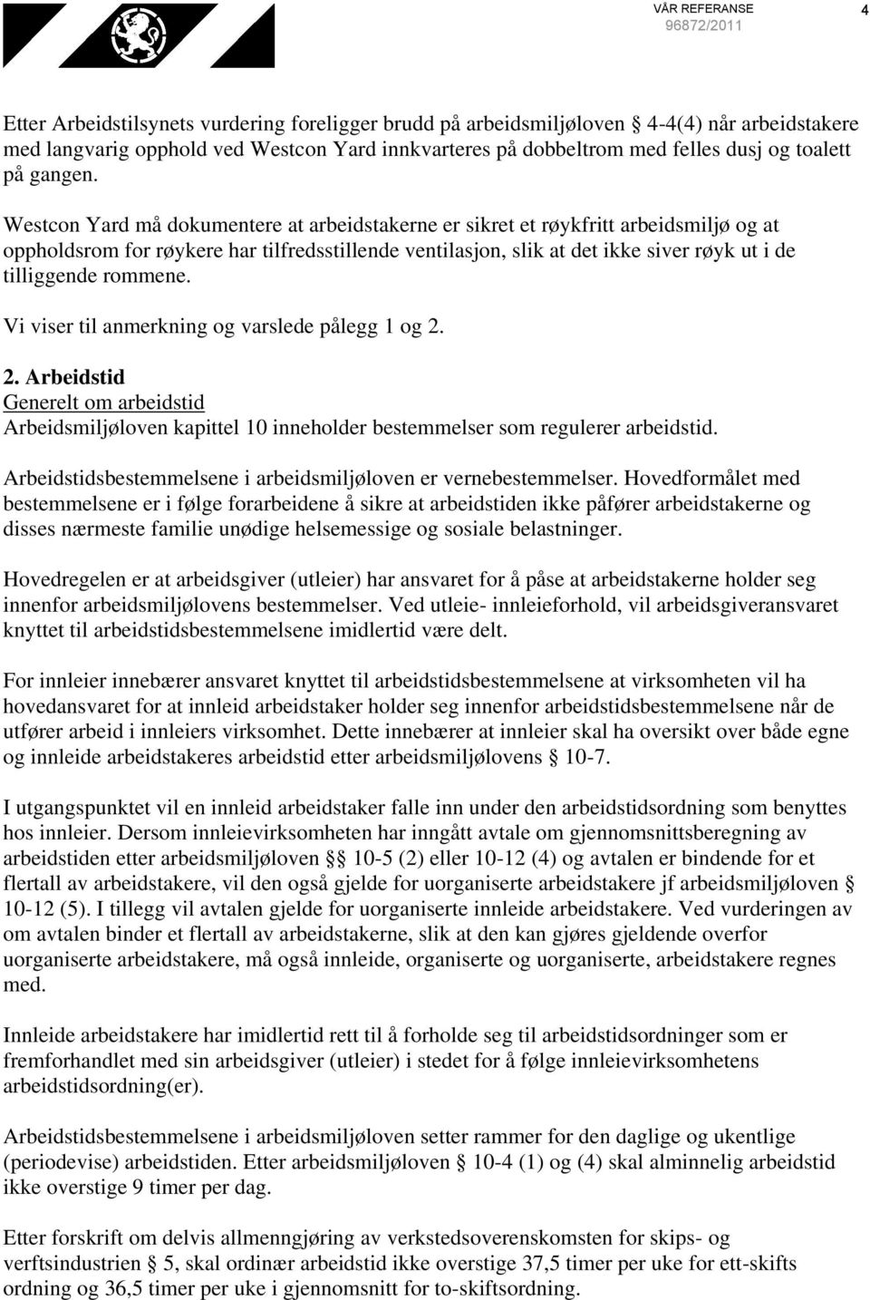 Westcon Yard må dokumentere at arbeidstakerne er sikret et røykfritt arbeidsmiljø og at oppholdsrom for røykere har tilfredsstillende ventilasjon, slik at det ikke siver røyk ut i de tilliggende