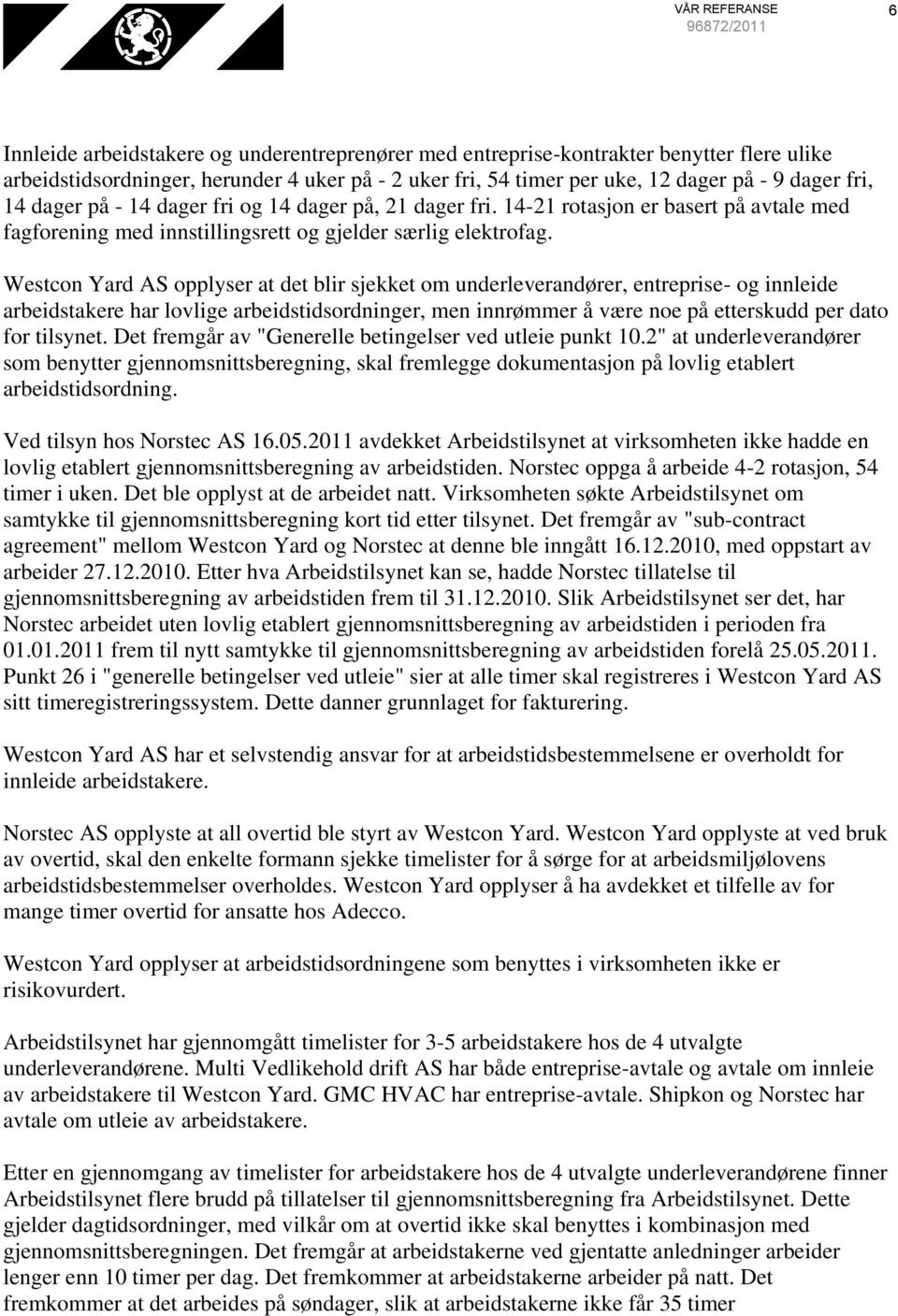 Westcon Yard AS opplyser at det blir sjekket om underleverandører, entreprise- og innleide arbeidstakere har lovlige arbeidstidsordninger, men innrømmer å være noe på etterskudd per dato for tilsynet.