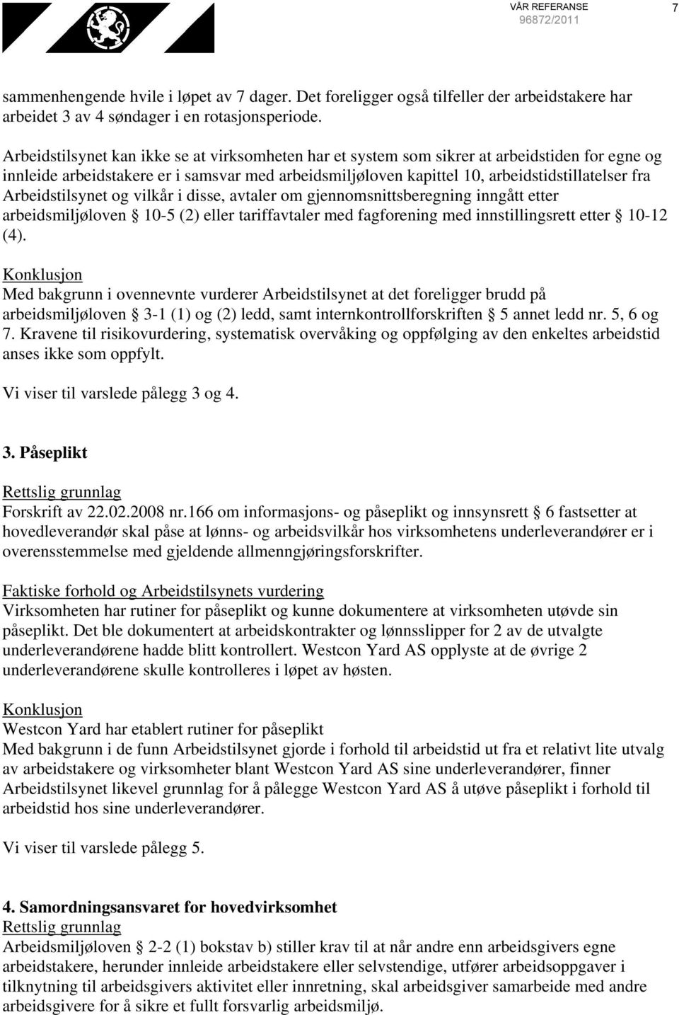 Arbeidstilsynet og vilkår i disse, avtaler om gjennomsnittsberegning inngått etter arbeidsmiljøloven 10-5 (2) eller tariffavtaler med fagforening med innstillingsrett etter 10-12 (4).