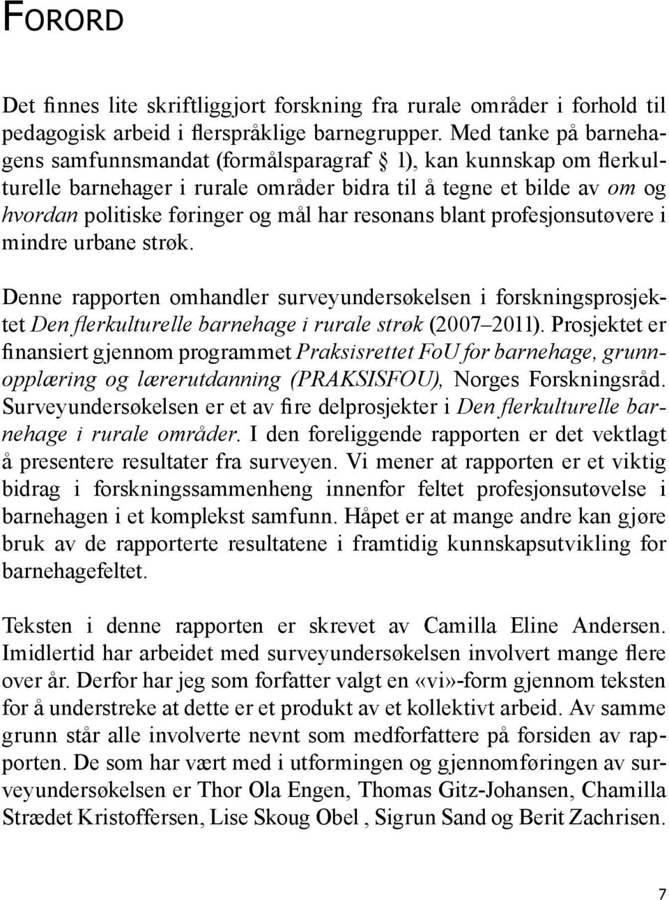 resonans blant profesjonsutøvere i mindre urbane strøk. Denne rapporten omhandler surveyundersøkelsen i forskningsprosjektet Den flerkulturelle barnehage i rurale strøk (2007 2011).