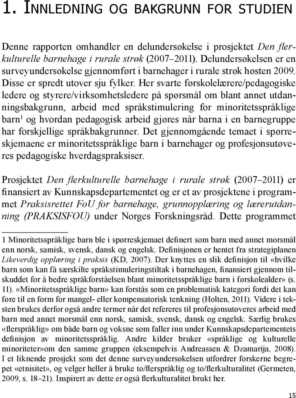 Her svarte førskolelærere/pedagogiske ledere og styrere/virksomhetsledere på spørsmål om blant annet utdanningsbakgrunn, arbeid med språkstimulering for minoritetsspråklige barn 1 og hvordan