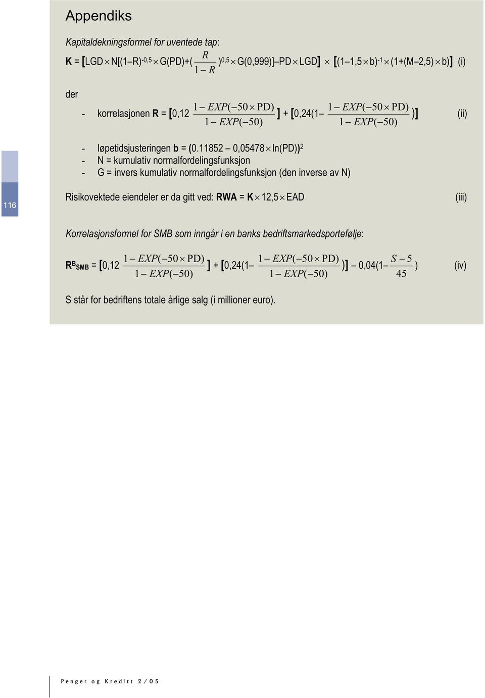 11852 5478 ln(pd)) 2 - N = kumulativ normalfordelingsfunksjon - G = invers kumulativ normalfordelingsfunksjon (den inverse av N) Risikovektede eiendeler er da