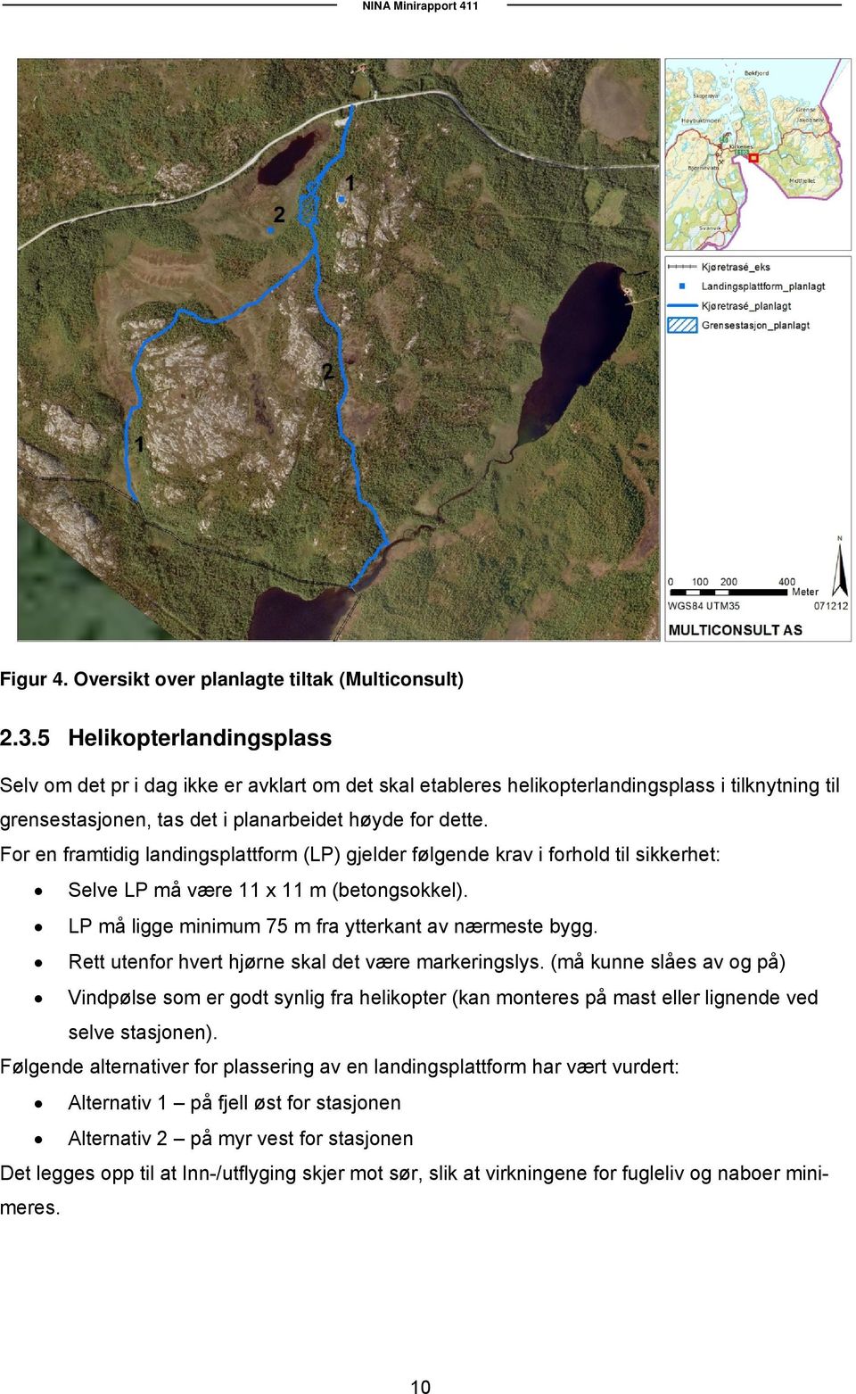 For en framtidig landingsplattform (LP) gjelder følgende krav i forhold til sikkerhet: Selve LP må være 11 x 11 m (betongsokkel). LP må ligge minimum 75 m fra ytterkant av nærmeste bygg.