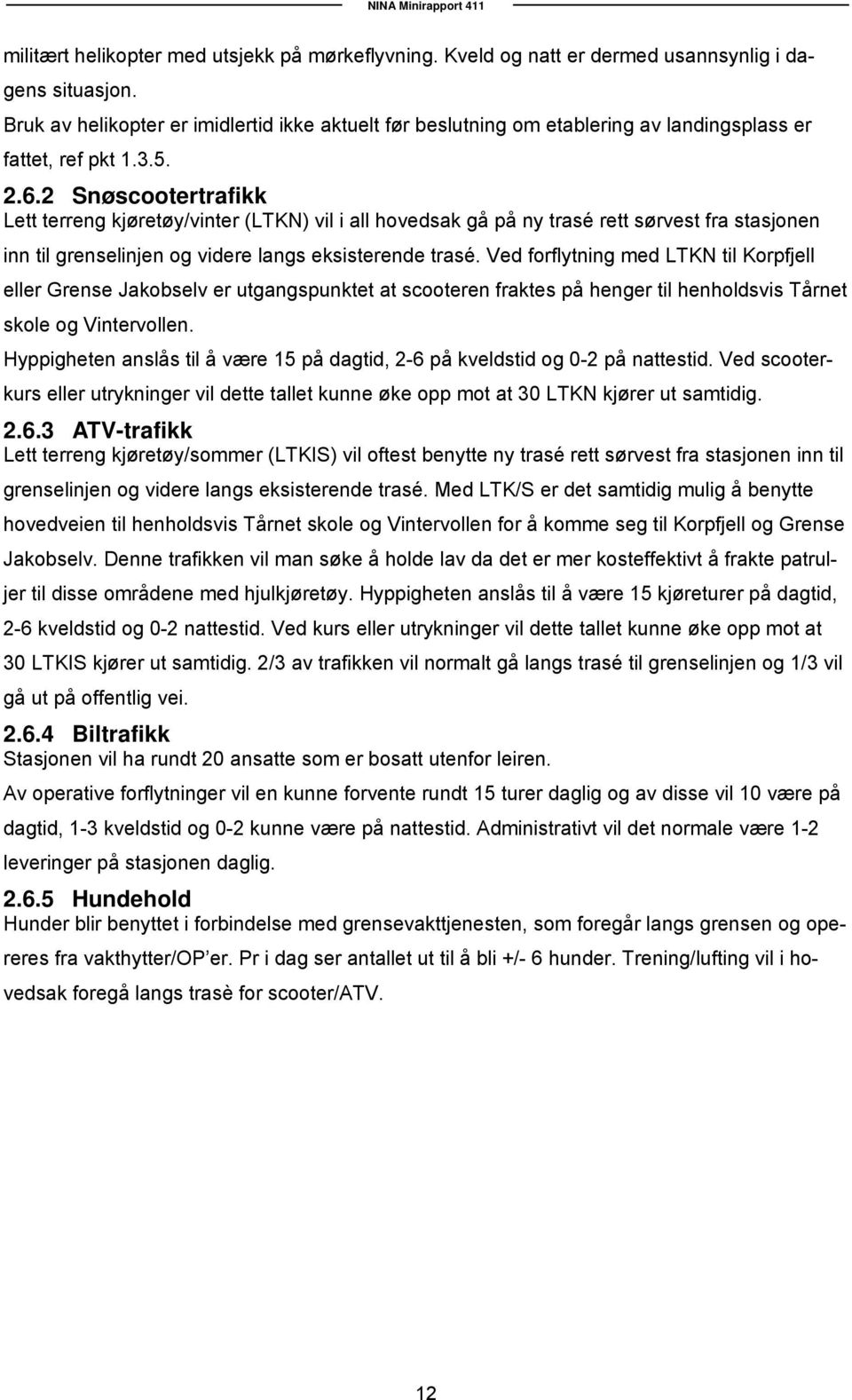 2 Snøscootertrafikk Lett terreng kjøretøy/vinter (LTKN) vil i all hovedsak gå på ny trasé rett sørvest fra stasjonen inn til grenselinjen og videre langs eksisterende trasé.