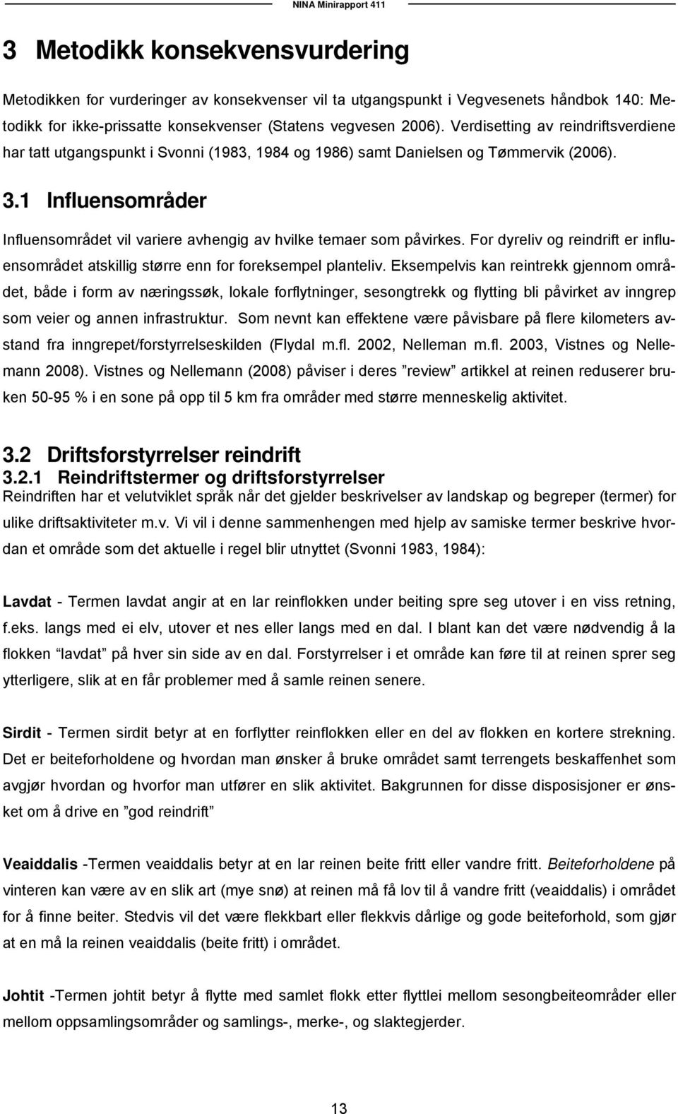 1 Influensområder Influensområdet vil variere avhengig av hvilke temaer som påvirkes. For dyreliv og reindrift er influensområdet atskillig større enn for foreksempel planteliv.