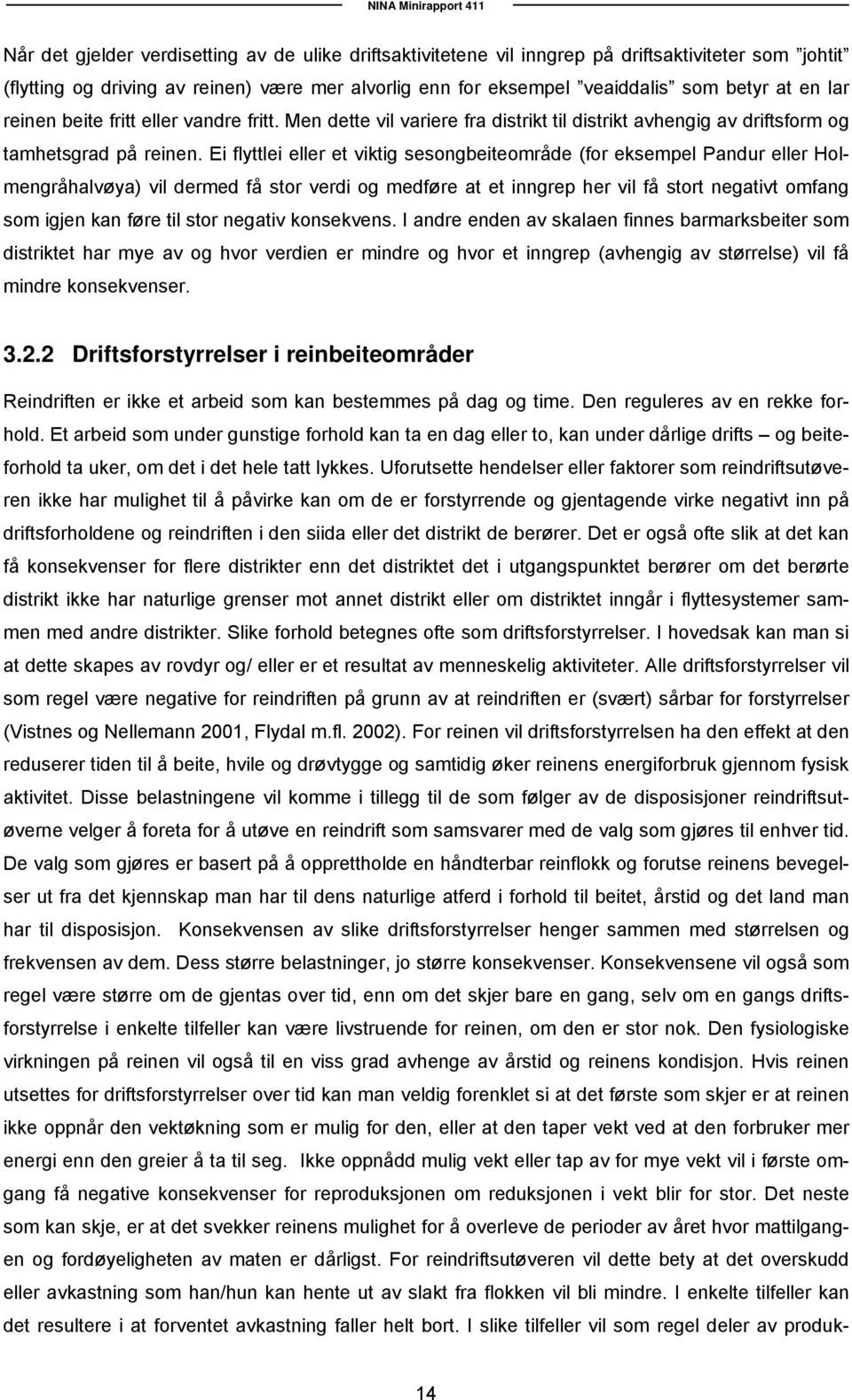 Ei flyttlei eller et viktig sesongbeiteområde (for eksempel Pandur eller Holmengråhalvøya) vil dermed få stor verdi og medføre at et inngrep her vil få stort negativt omfang som igjen kan føre til