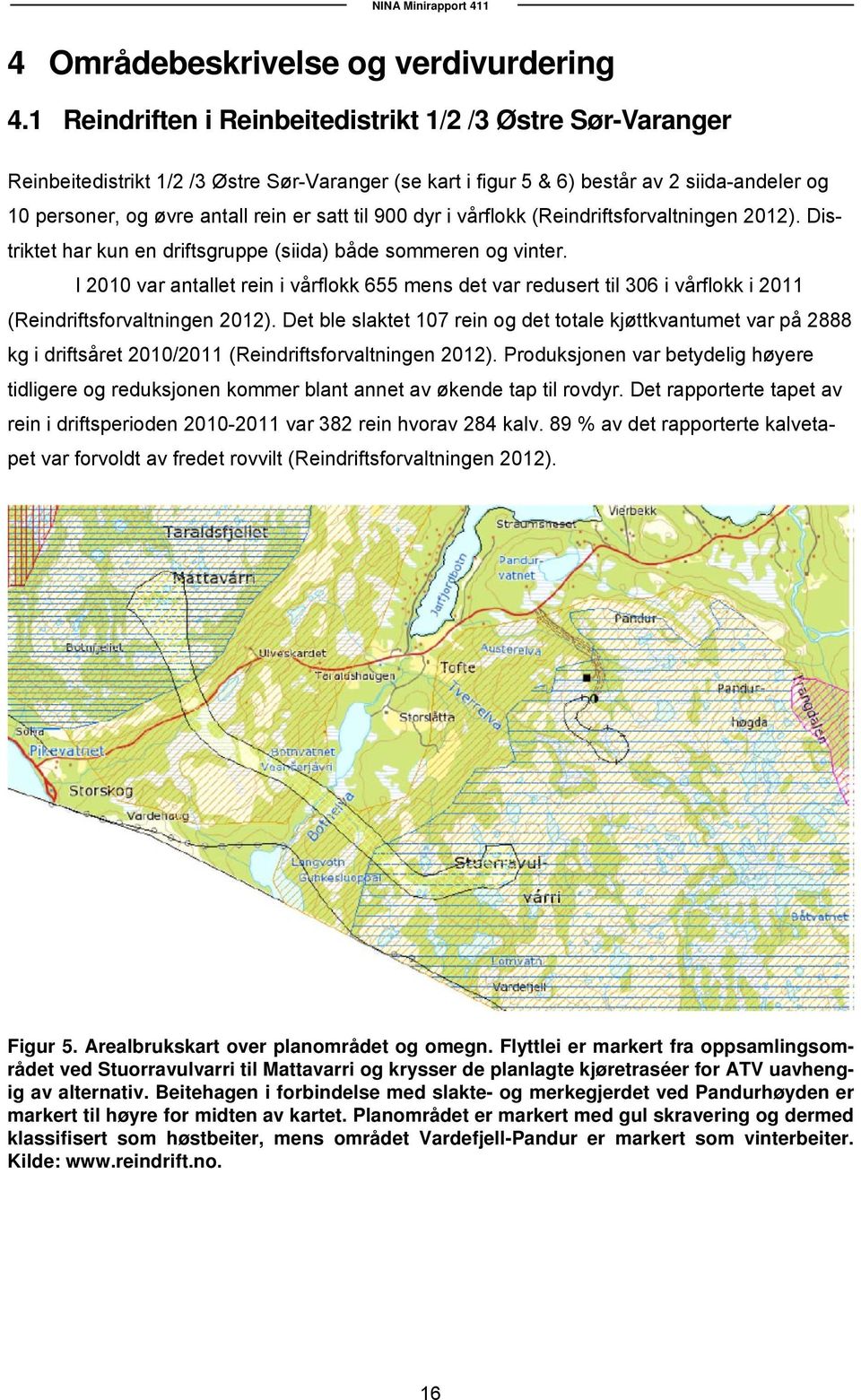 til 900 dyr i vårflokk (Reindriftsforvaltningen 2012). Distriktet har kun en driftsgruppe (siida) både sommeren og vinter.