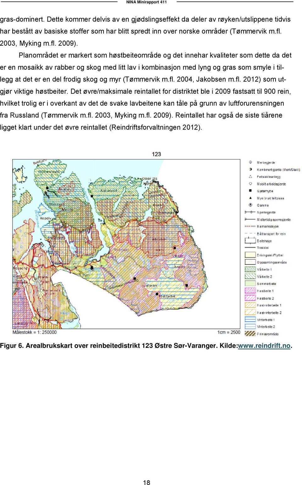 Planområdet er markert som høstbeiteområde og det innehar kvaliteter som dette da det er en mosaikk av rabber og skog med litt lav i kombinasjon med lyng og gras som smyle i tillegg at det er en del