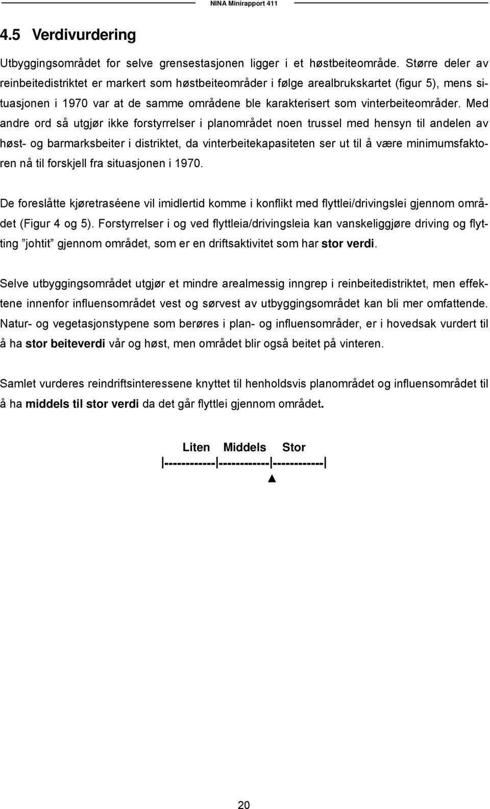 Med andre ord så utgjør ikke forstyrrelser i planområdet noen trussel med hensyn til andelen av høst- og barmarksbeiter i distriktet, da vinterbeitekapasiteten ser ut til å være minimumsfaktoren nå