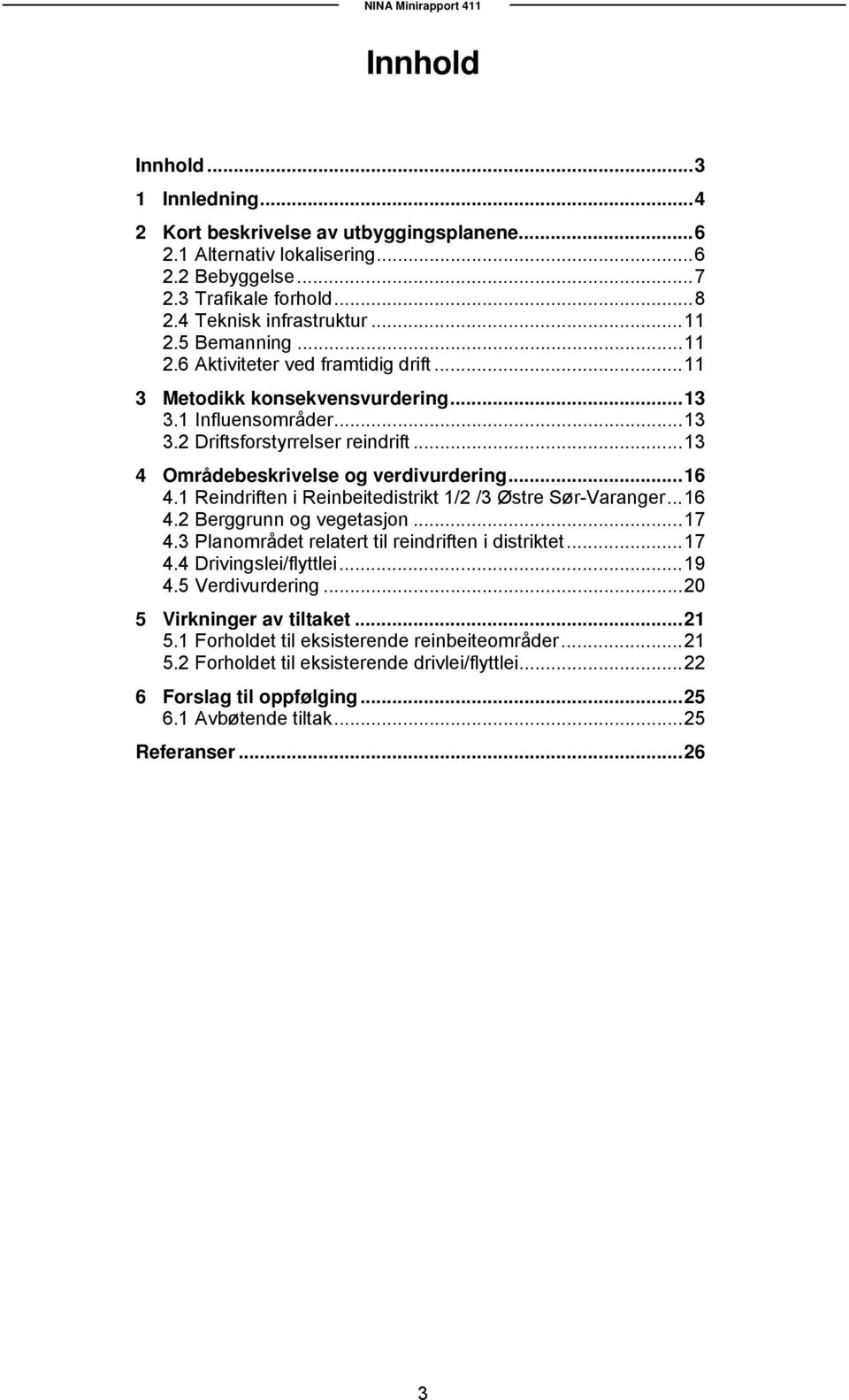 .. 16 4.1 Reindriften i Reinbeitedistrikt 1/2 /3 Østre Sør-Varanger... 16 4.2 Berggrunn og vegetasjon... 17 4.3 Planområdet relatert til reindriften i distriktet... 17 4.4 Drivingslei/flyttlei... 19 4.