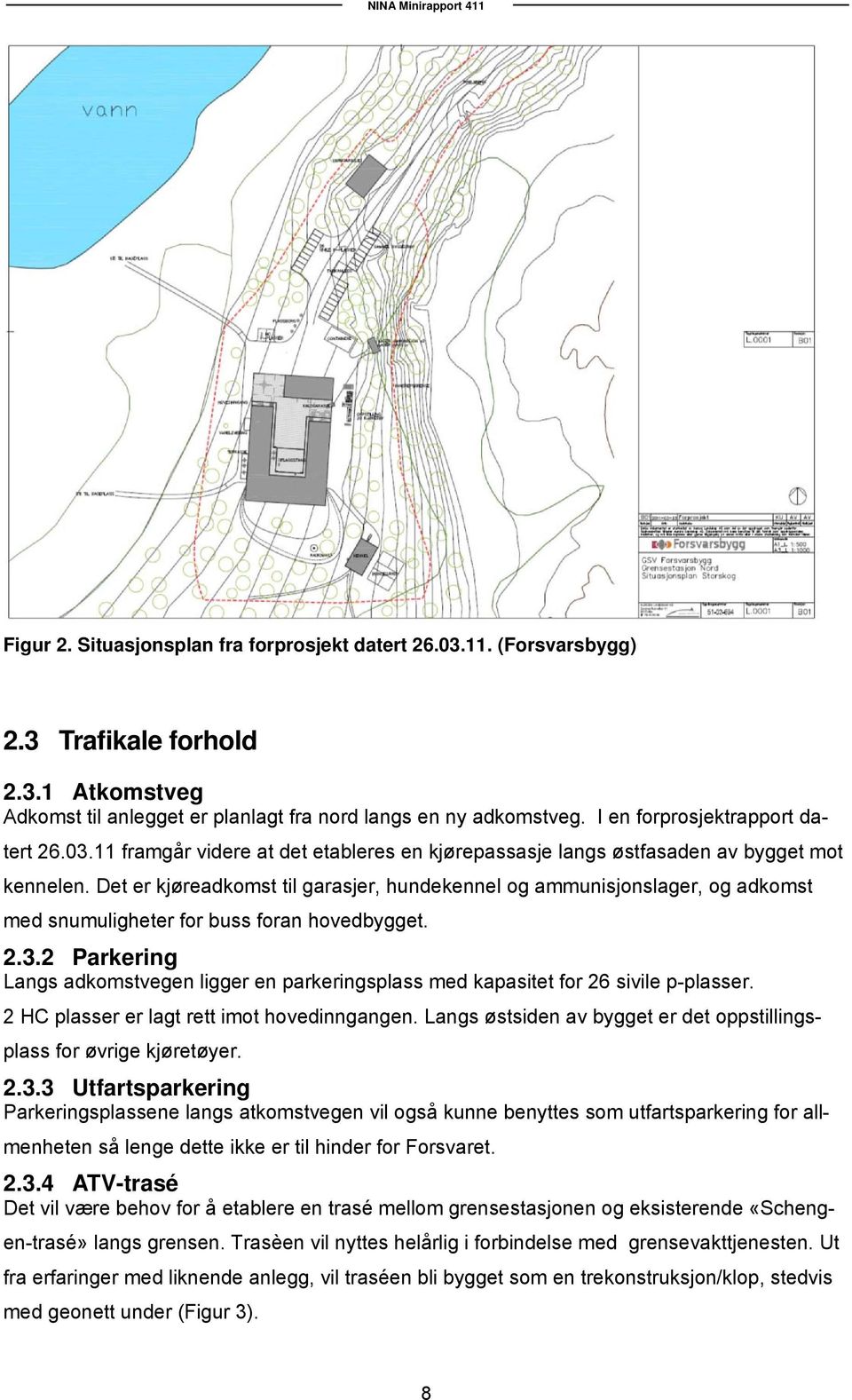 Det er kjøreadkomst til garasjer, hundekennel og ammunisjonslager, og adkomst med snumuligheter for buss foran hovedbygget. 2.3.