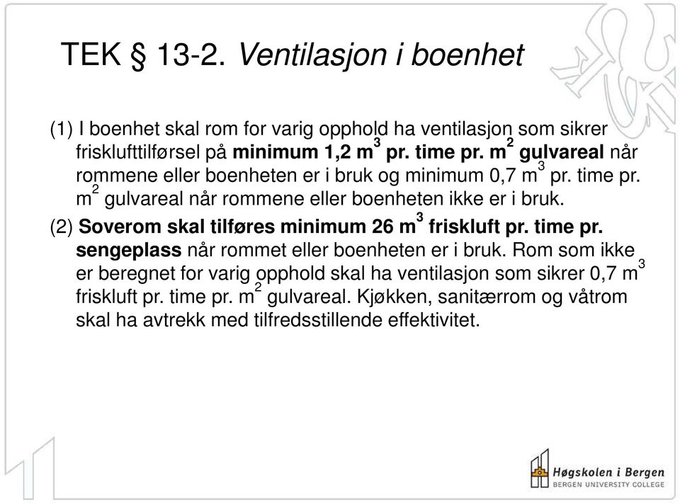 (2) Soverom skal tilføres minimum 26 m 3 friskluft pr. time pr. sengeplass når rommet eller boenheten er i bruk.