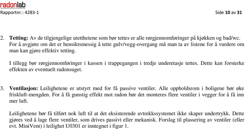 I tillegg bør rørgjennomføringer i kassen i trappegangen i tredje underetasje tettes. Dette kan forsterke effekten av eventuelt radonsuget. 3.