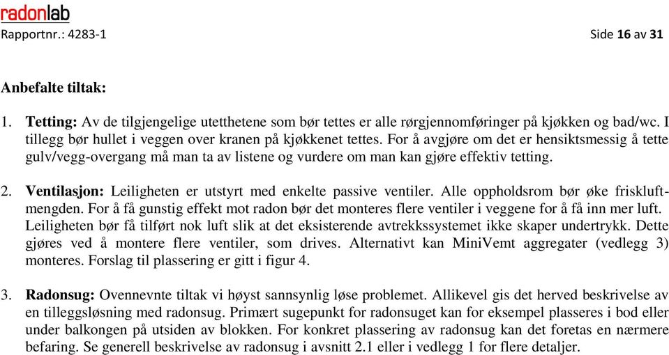 Ventilasjon: Leiligheten er utstyrt med enkelte passive ventiler. Alle oppholdsrom bør øke friskluftmengden.