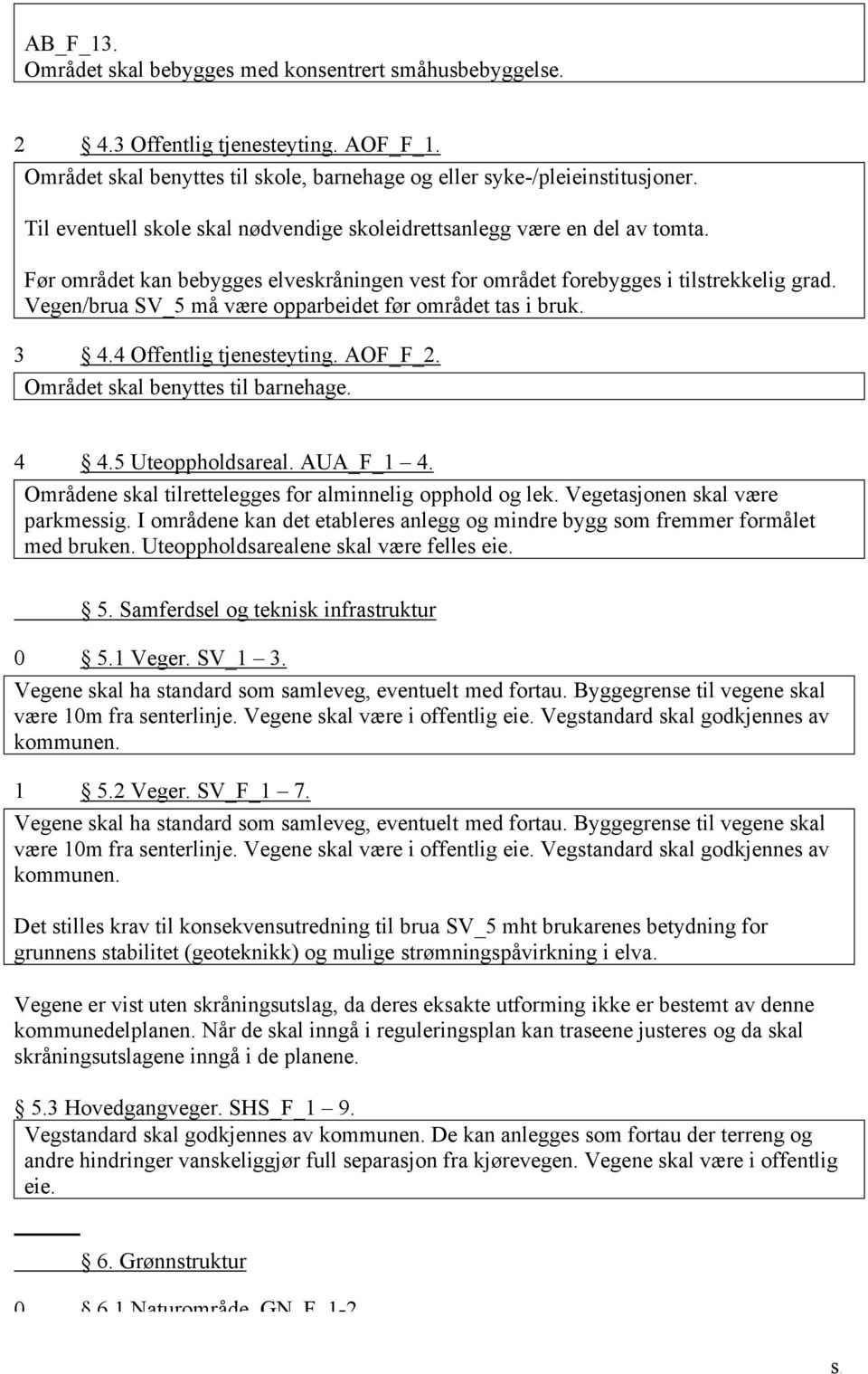 Vegen/brua SV_5 må være opparbeidet før området tas i bruk. 3 4.4 Offentlig tjenesteyting. AOF_F_2. Området skal benyttes til barnehage. 4 4.5 Uteoppholdsareal. AUA_F_1 4.
