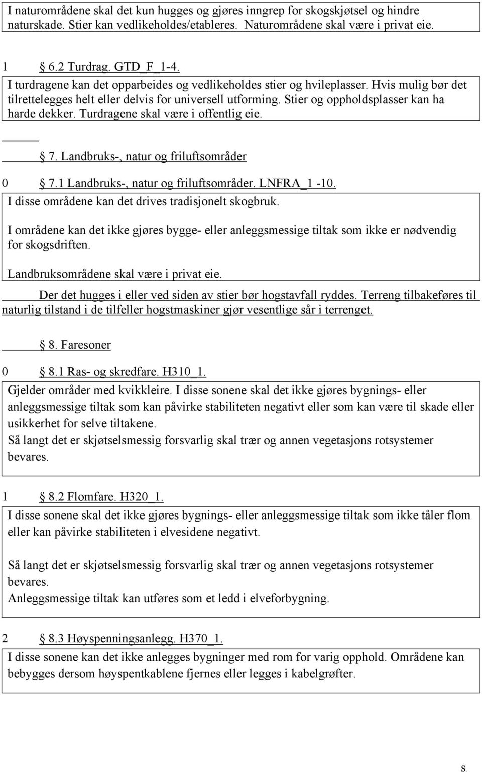 Turdragene skal være i offentlig eie. 7. Landbruks-, natur og friluftsområder 0 7.1 Landbruks-, natur og friluftsområder. LNFRA_1-10. I disse områdene kan det drives tradisjonelt skogbruk.