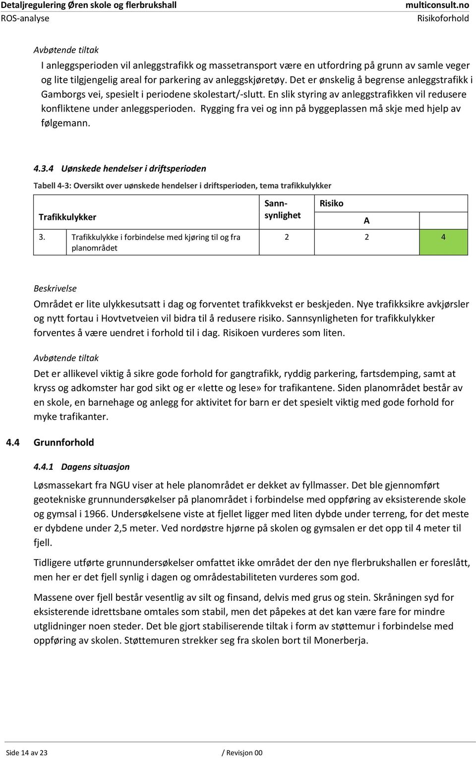 Rygging fra vei og inn på byggeplassen må skje med hjelp av følgemann. 4.3.