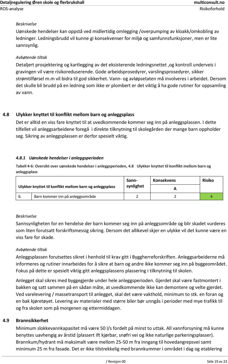 Avbøtende tiltak Detaljert prosjektering og kartlegging av det eksisterende ledningsnettet,og kontroll underveis i gravingen vil være risikoreduserende.