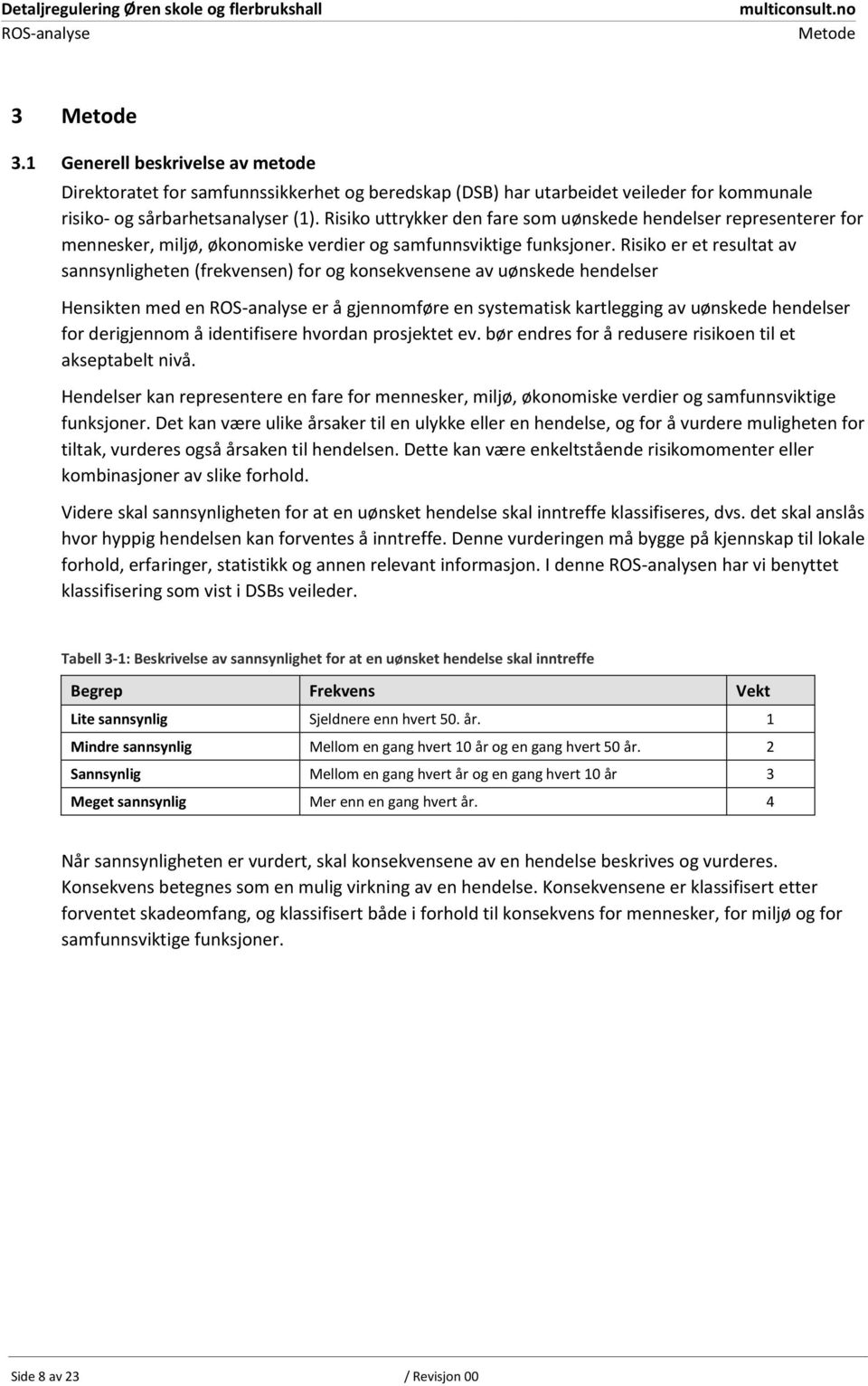 Risiko er et resultat av sannsynligheten (frekvensen) for og konsekvensene av uønskede hendelser Hensikten med en er å gjennomføre en systematisk kartlegging av uønskede hendelser for derigjennom å