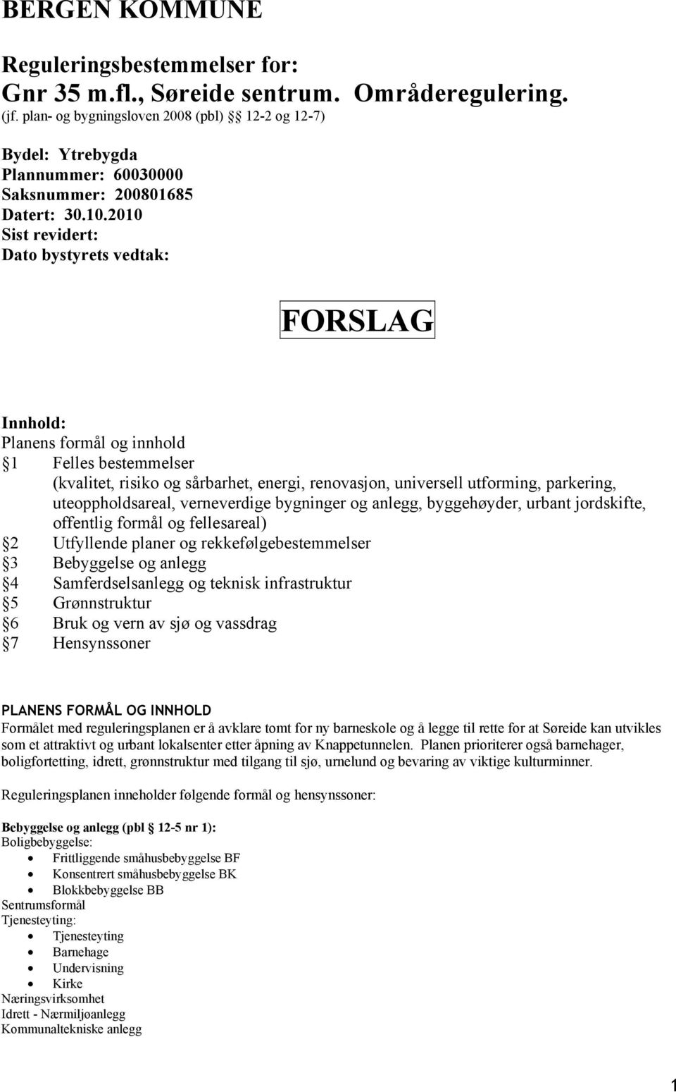 2010 Sist revidert: Dato bystyrets vedtak: FORSLAG Innhold: Planens formål og innhold 1 Felles bestemmelser (kvalitet, risiko og sårbarhet, energi, renovasjon, universell utforming, parkering,