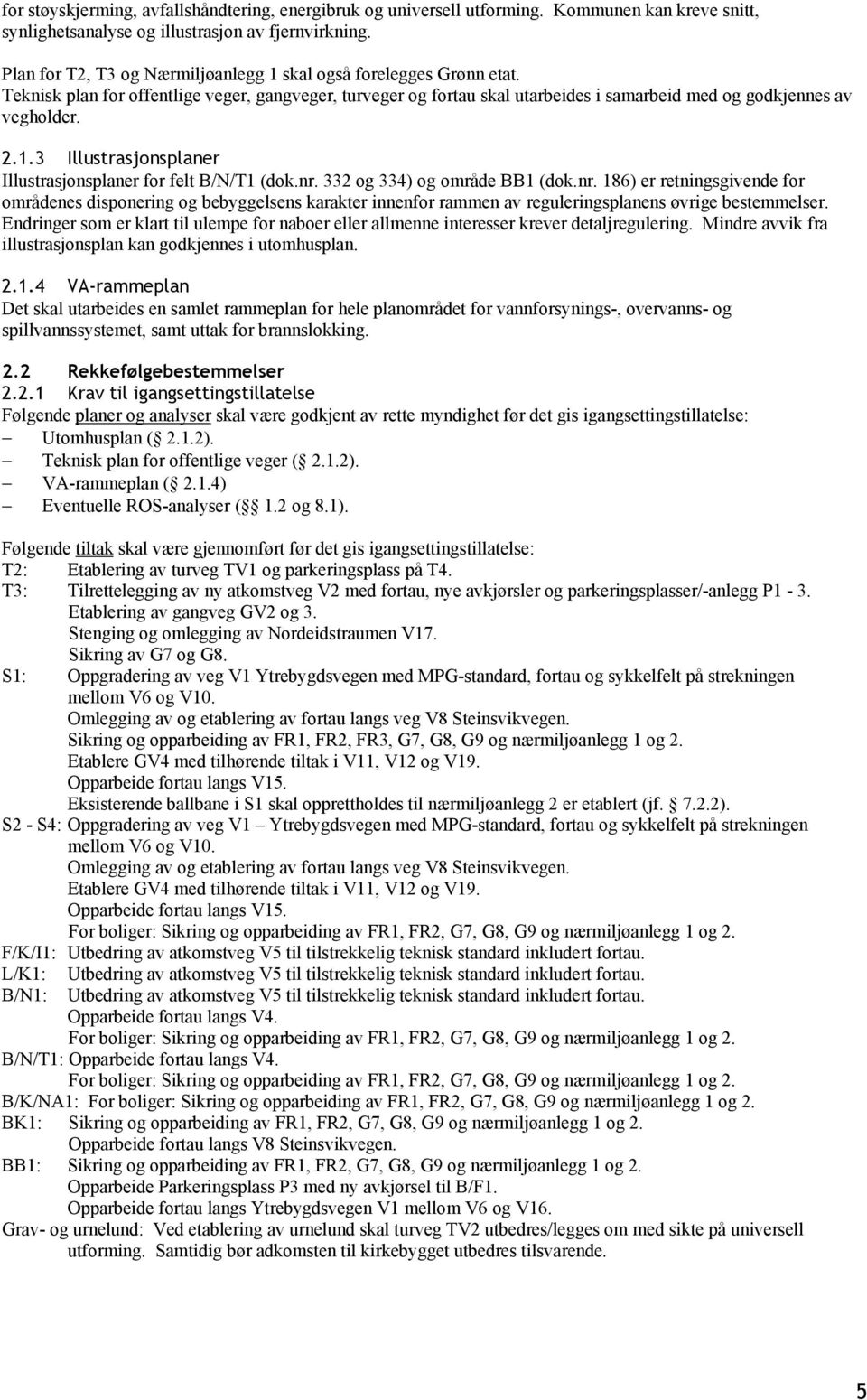 nr. 332 og 334) og område BB1 (dok.nr. 186) er retningsgivende for områdenes disponering og bebyggelsens karakter innenfor rammen av reguleringsplanens øvrige bestemmelser.