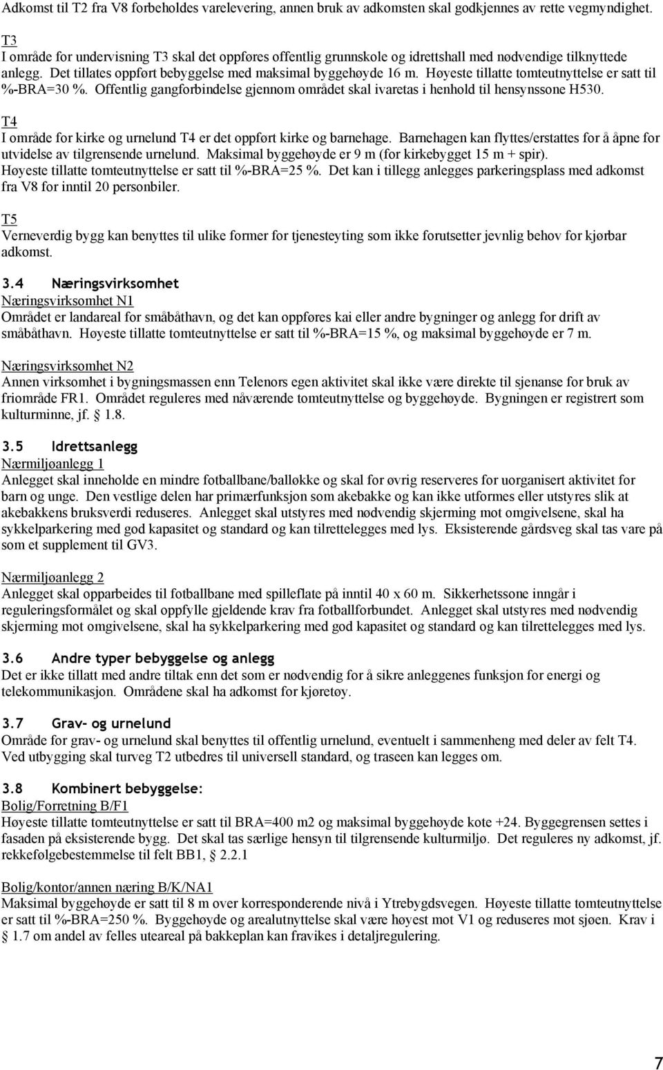 Høyeste tillatte tomteutnyttelse er satt til %-BRA=30 %. Offentlig gangforbindelse gjennom området skal ivaretas i henhold til hensynssone H530.