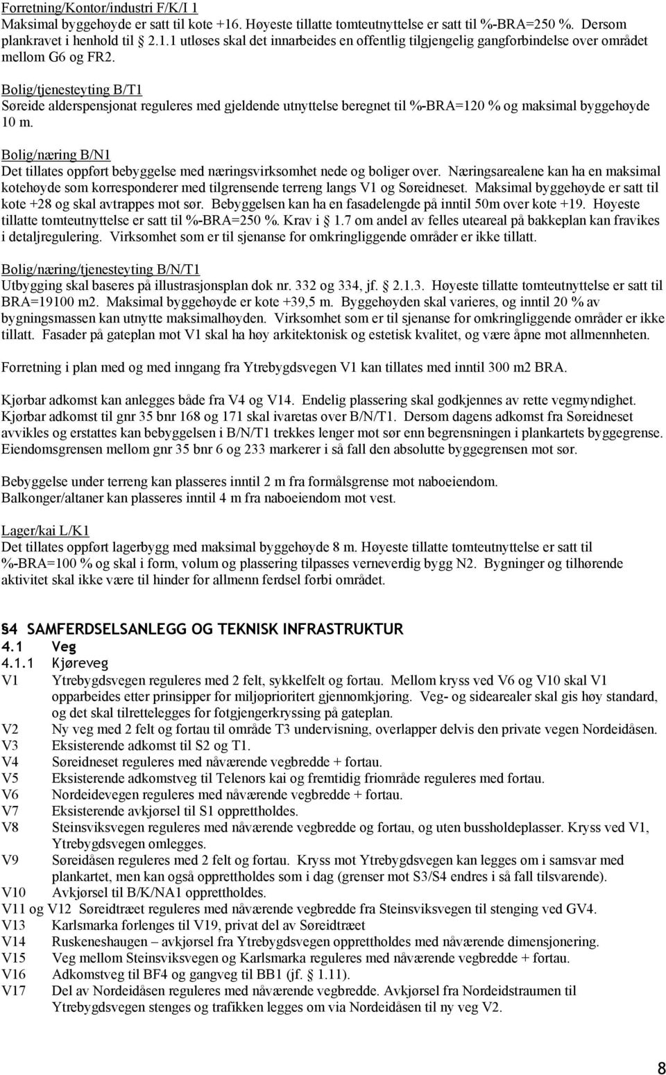 Bolig/næring B/N1 Det tillates oppført bebyggelse med næringsvirksomhet nede og boliger over.