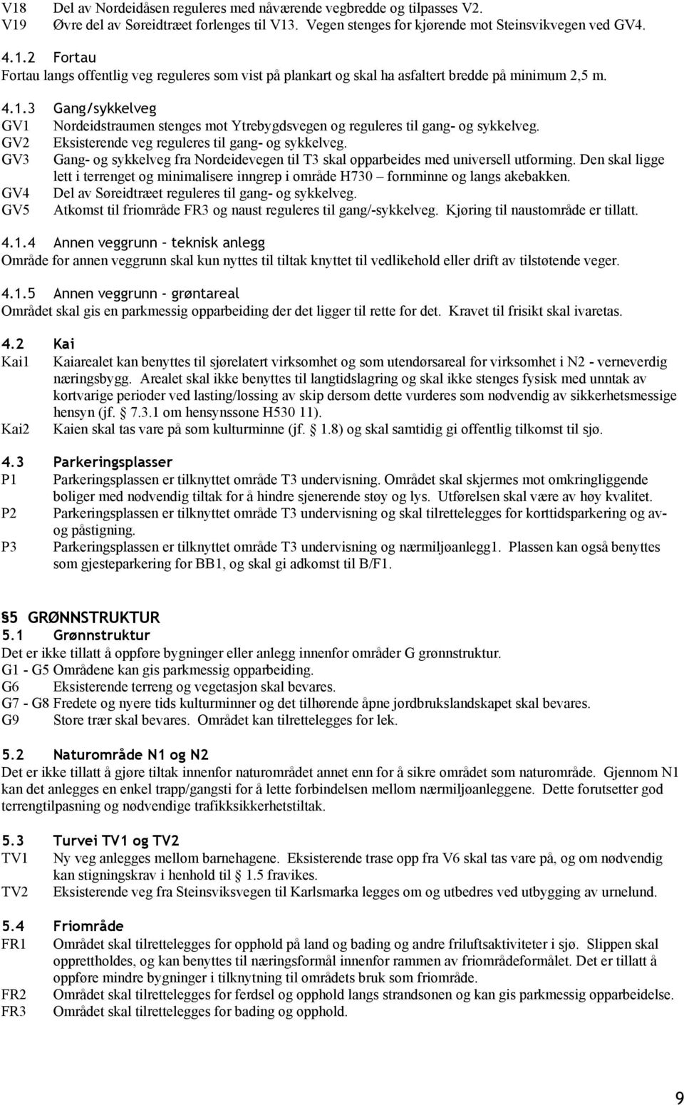 GV3 Gang- og sykkelveg fra Nordeidevegen til T3 skal opparbeides med universell utforming. Den skal ligge lett i terrenget og minimalisere inngrep i område H730 fornminne og langs akebakken.