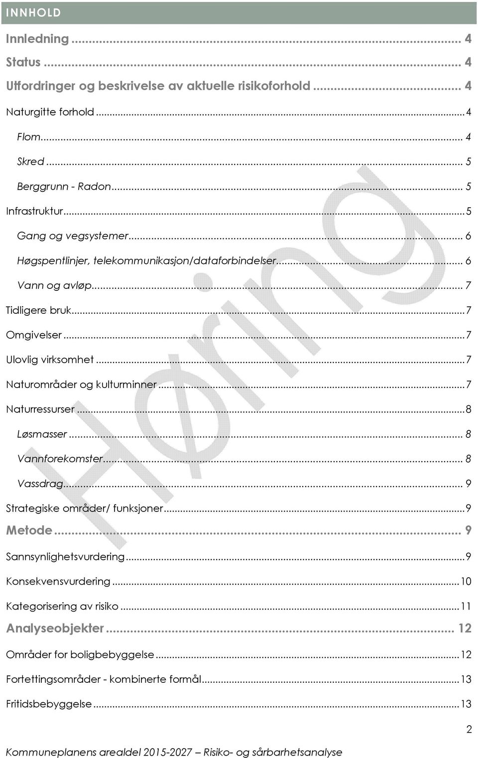 .. 7 Naturområder og kulturminner... 7 Naturressurser... 8 Løsmasser... 8 Vannforekomster... 8 Vassdrag... 9 Strategiske områder/ funksjoner... 9 Metode.