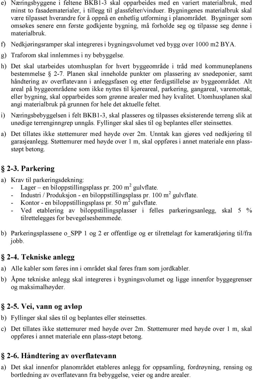 Bygninger som omsøkes senere enn første godkjente bygning, må forholde seg og tilpasse seg denne i materialbruk. f) Nedkjøringsramper skal integreres i bygningsvolumet ved bygg over 1000 m2 BYA.