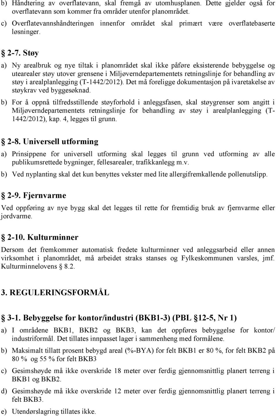 Støy a) Ny arealbruk og nye tiltak i planområdet skal ikke påføre eksisterende bebyggelse og utearealer støy utover grensene i Miljøverndepartementets retningslinje for behandling av støy i