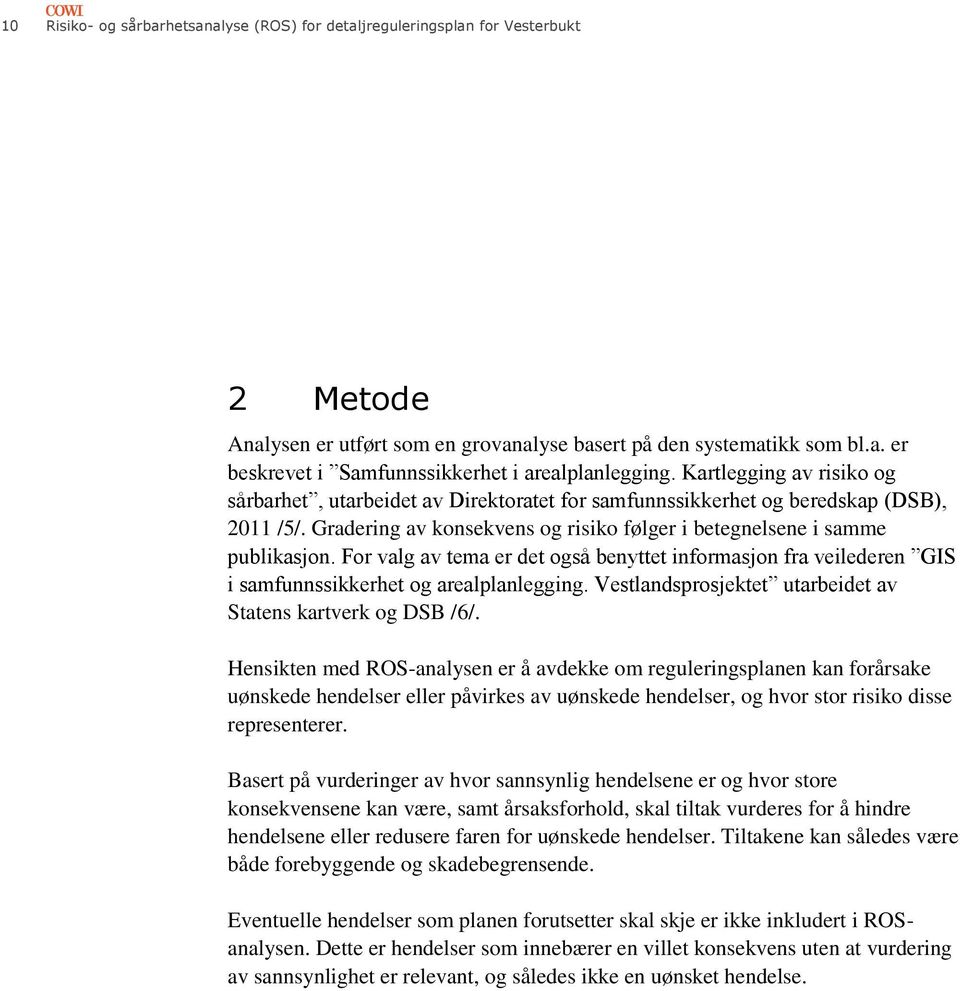 For valg av tema er det også benyttet informasjon fra veilederen GIS i samfunnssikkerhet og arealplanlegging. Vestlandsprosjektet utarbeidet av Statens kartverk og DSB /6/.