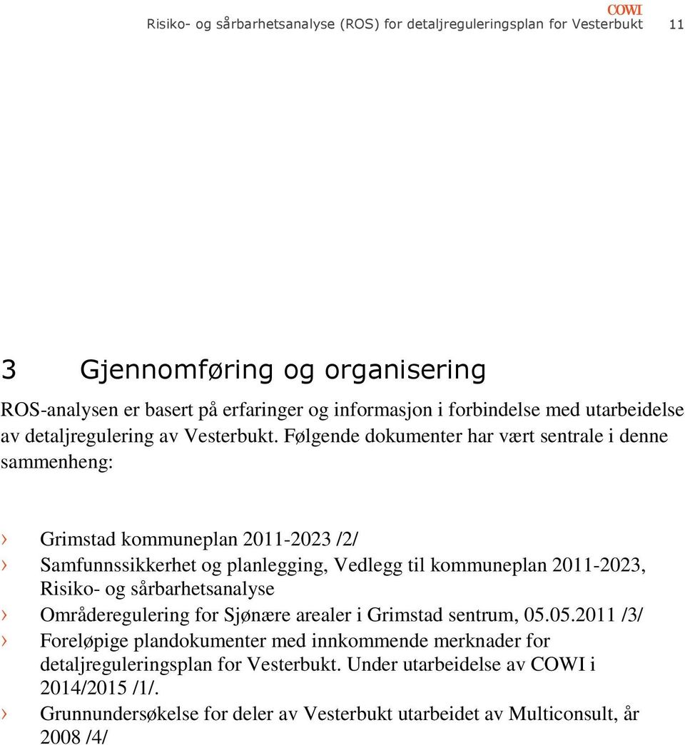 Følgende dokumenter har vært sentrale i denne sammenheng: Grimstad kommuneplan 2011-2023 /2/ Samfunnssikkerhet og planlegging, Vedlegg til kommuneplan 2011-2023, Risiko- og