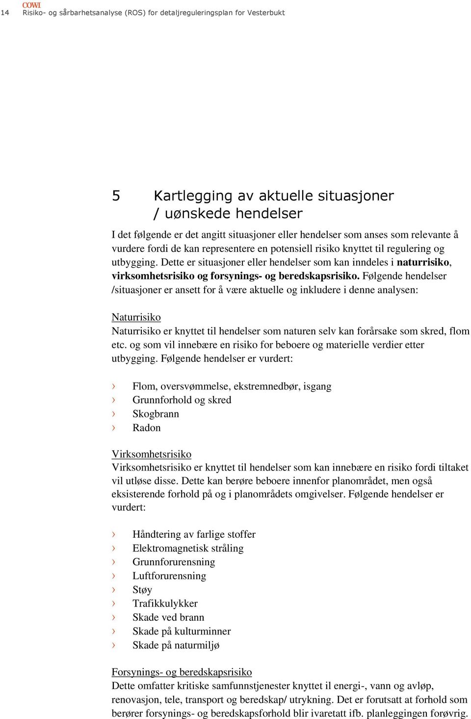 Dette er situasjoner eller hendelser som kan inndeles i naturrisiko, virksomhetsrisiko og forsynings- og beredskapsrisiko.