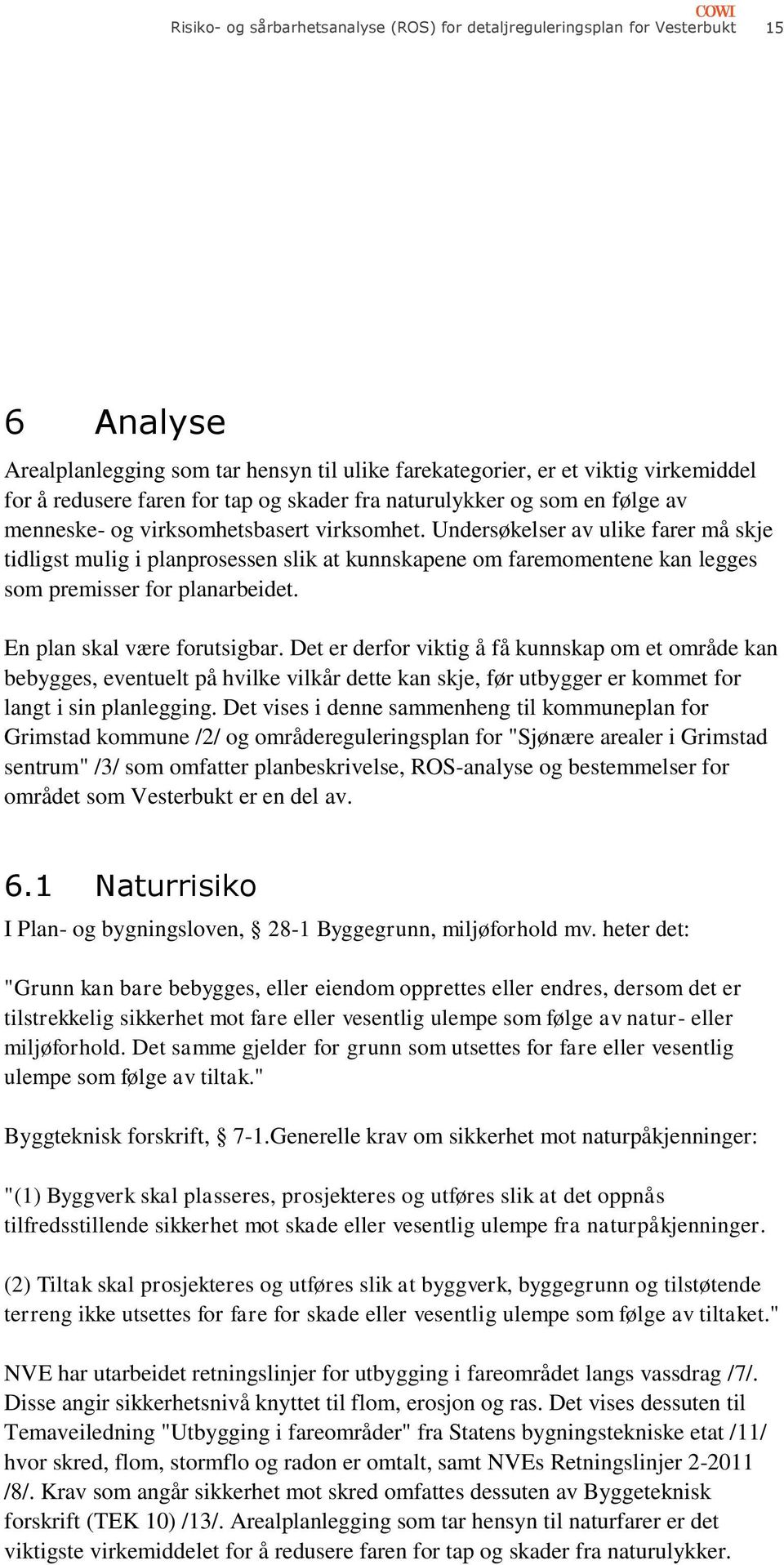 Undersøkelser av ulike farer må skje tidligst mulig i planprosessen slik at kunnskapene om faremomentene kan legges som premisser for planarbeidet. En plan skal være forutsigbar.