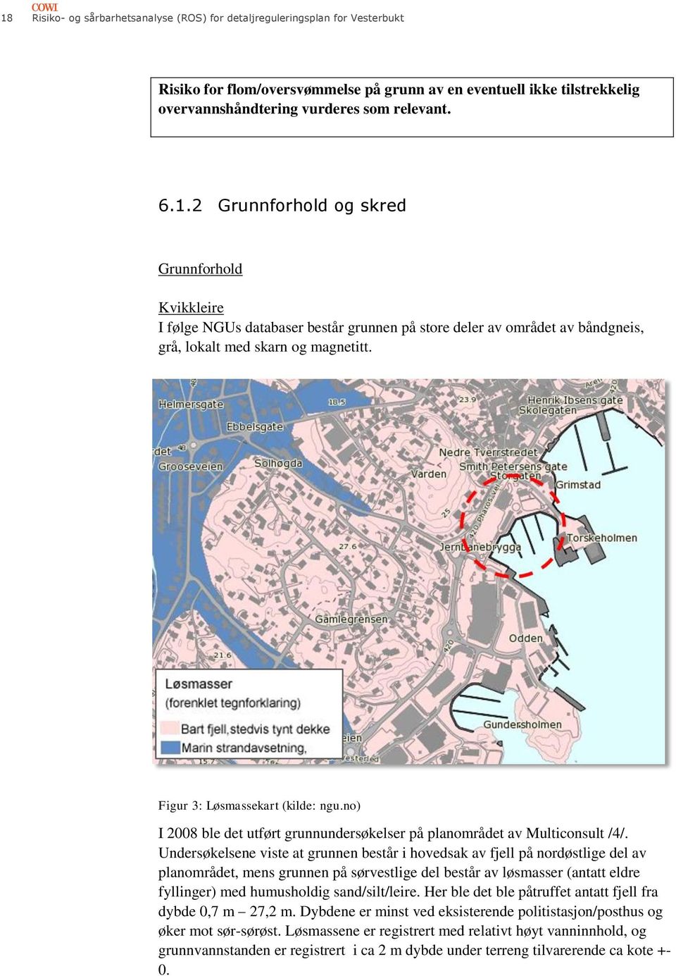 Undersøkelsene viste at grunnen består i hovedsak av fjell på nordøstlige del av planområdet, mens grunnen på sørvestlige del består av løsmasser (antatt eldre fyllinger) med humusholdig