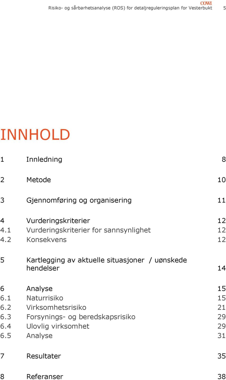 2 Konsekvens 12 5 Kartlegging av aktuelle situasjoner / uønskede hendelser 14 6 Analyse 15 6.1 Naturrisiko 15 6.