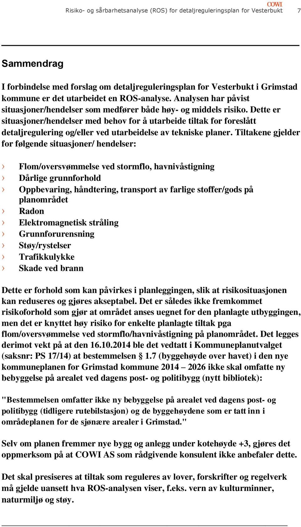 Dette er situasjoner/hendelser med behov for å utarbeide tiltak for foreslått detaljregulering og/eller ved utarbeidelse av tekniske planer.