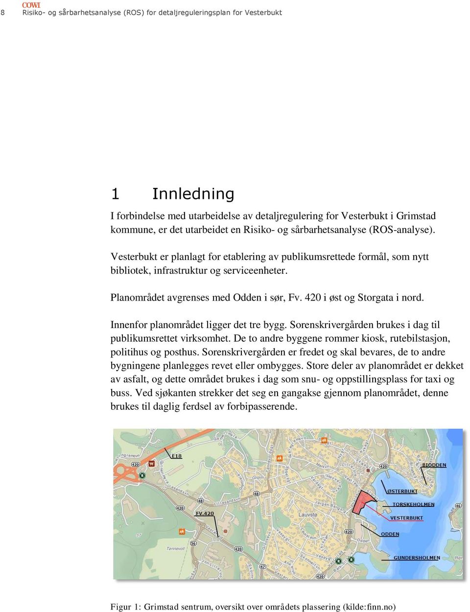 Planområdet avgrenses med Odden i sør, Fv. 420 i øst og Storgata i nord. Innenfor planområdet ligger det tre bygg. Sorenskrivergården brukes i dag til publikumsrettet virksomhet.