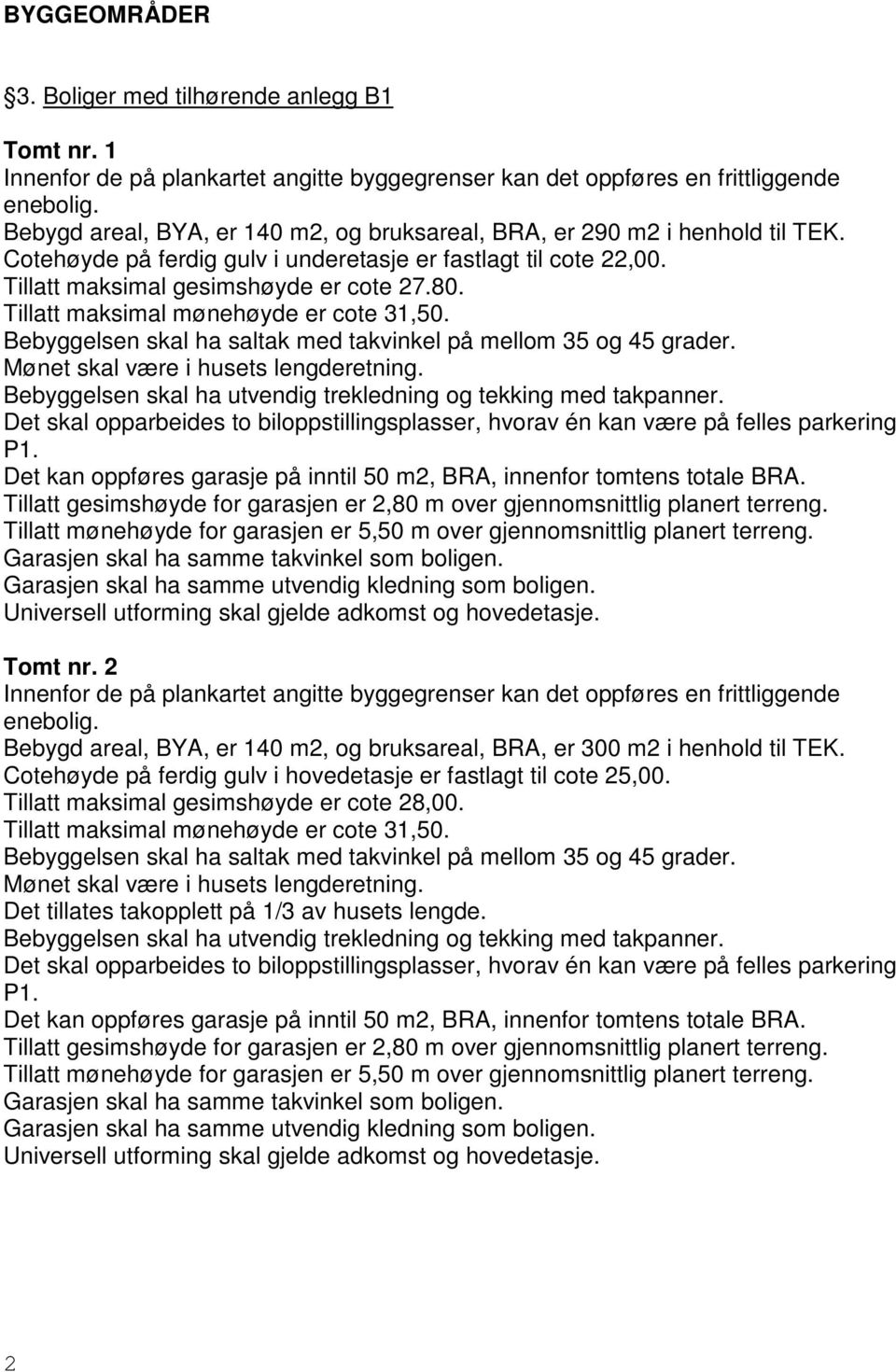 Bebyggelsen skal ha utvendig trekledning og tekking med takpanner. Det skal opparbeides to biloppstillingsplasser, hvorav én kan være på felles parkering P1.