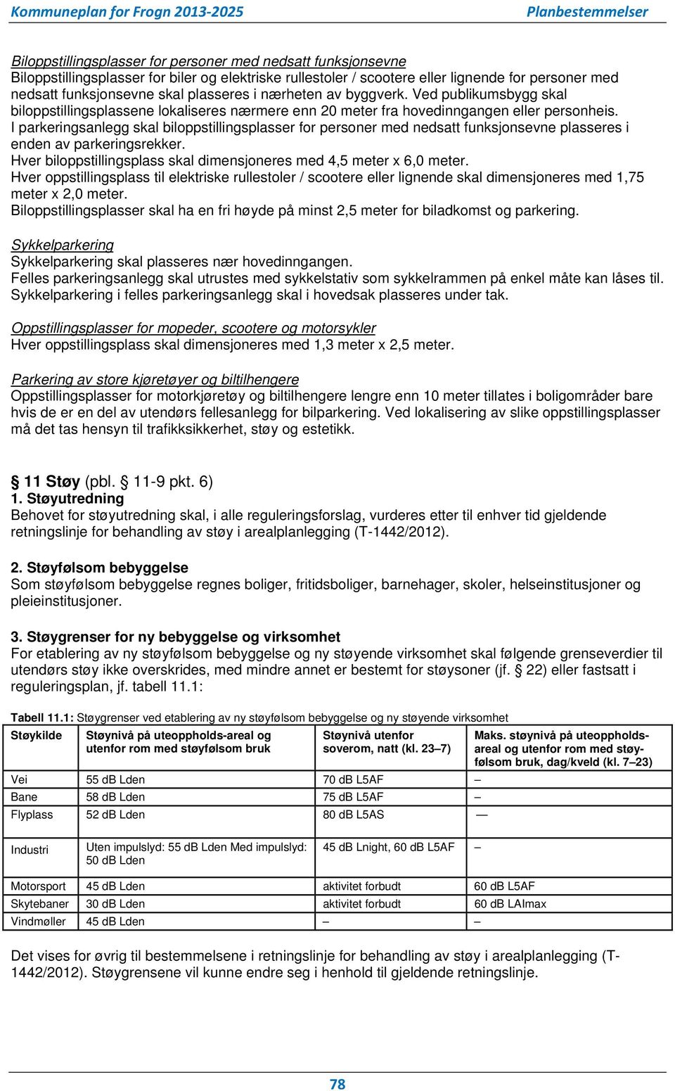 I parkeringsanlegg skal biloppstillingsplasser for personer med nedsatt funksjonsevne plasseres i enden av parkeringsrekker. Hver biloppstillingsplass skal dimensjoneres med 4,5 meter x 6,0 meter.