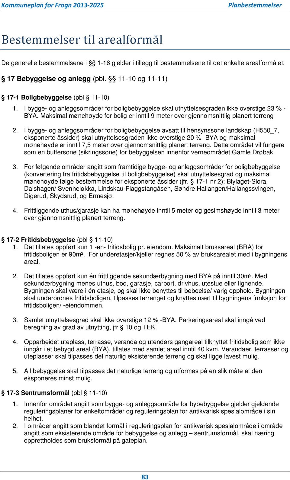 Maksimal mønehøyde for bolig er inntil 9 meter over gjennomsnittlig planert terreng 2.