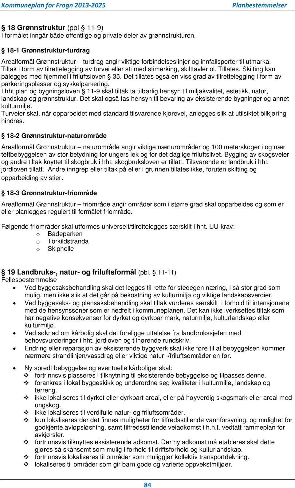 Tiltak i form av tilrettelegging av turvei eller sti med stimerking, skilttavler ol. Tillates. Skilting kan pålegges med hjemmel i friluftsloven 35.