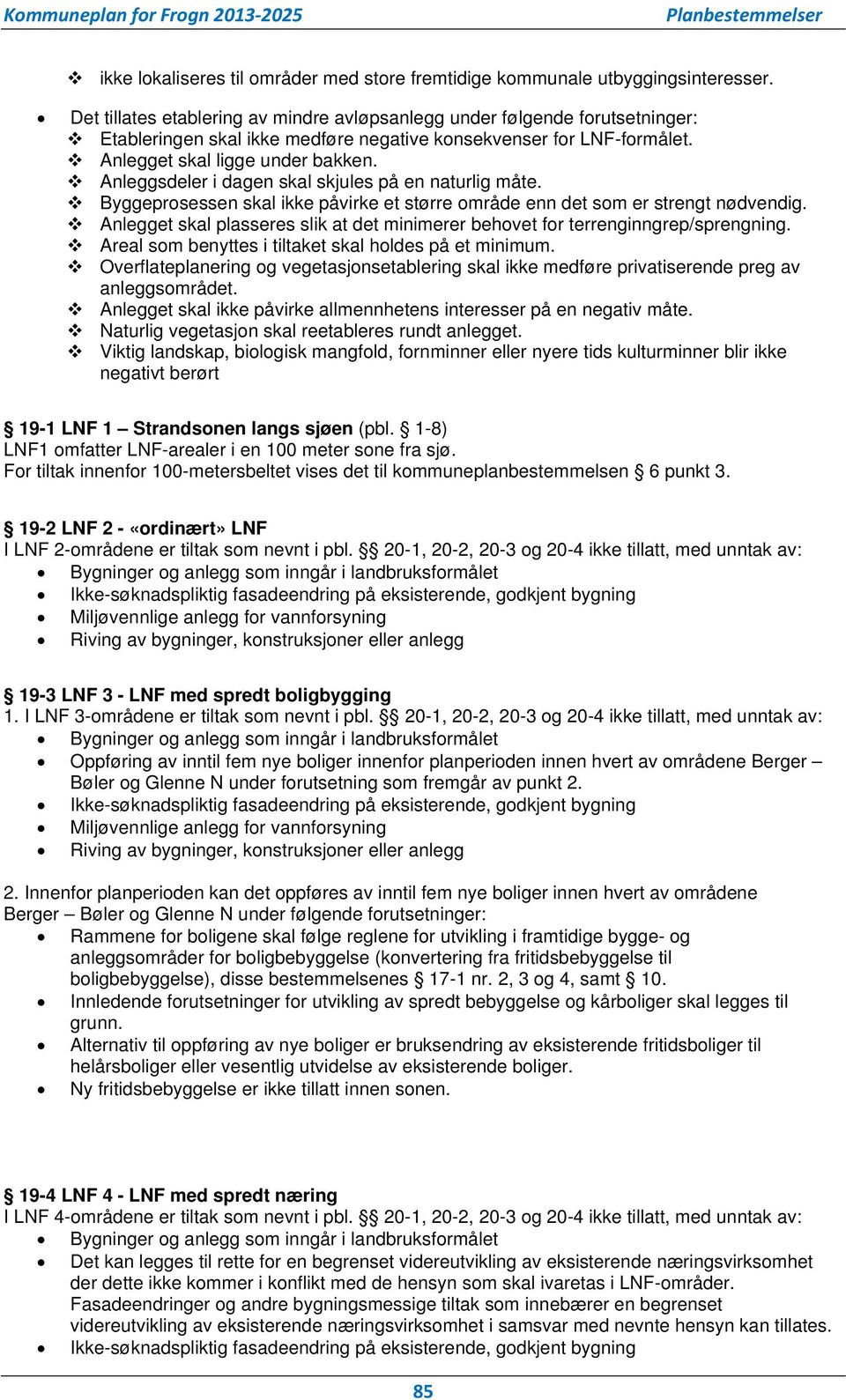 Anleggsdeler i dagen skal skjules på en naturlig måte. Byggeprosessen skal ikke påvirke et større område enn det som er strengt nødvendig.