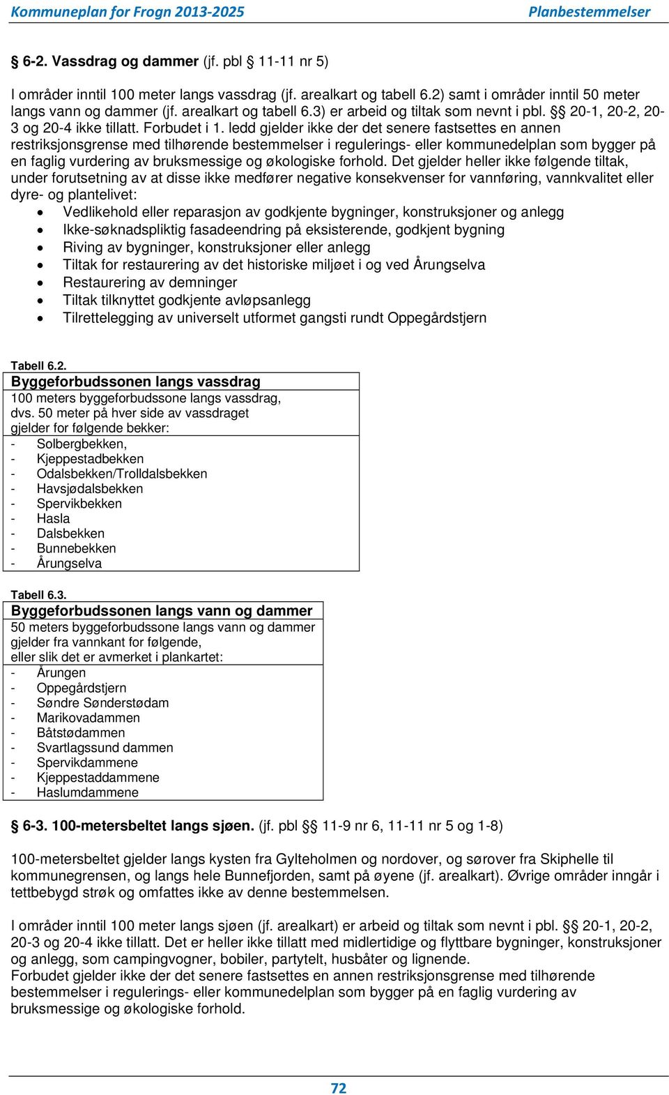 ledd gjelder ikke der det senere fastsettes en annen restriksjonsgrense med tilhørende bestemmelser i regulerings- eller kommunedelplan som bygger på en faglig vurdering av bruksmessige og økologiske